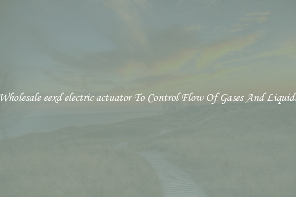 Wholesale eexd electric actuator To Control Flow Of Gases And Liquids