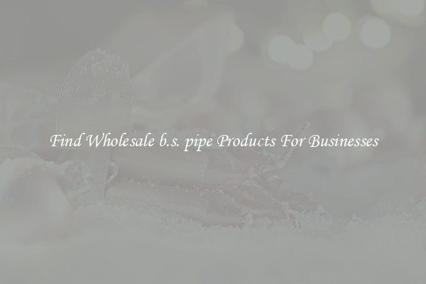 Find Wholesale b.s. pipe Products For Businesses