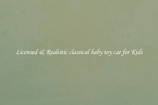 Licensed & Realistic classical baby toy car for Kids