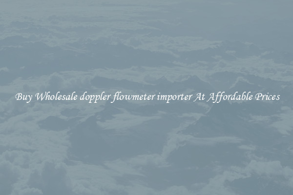 Buy Wholesale doppler flowmeter importer At Affordable Prices