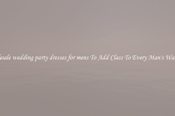 Wholesale wedding party dresses for mens To Add Class To Every Man's Wardrobe