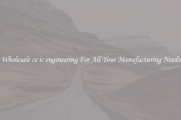 Wholesale ce ic engineering For All Your Manufacturing Needs