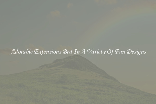 Adorable Extensions Bed In A Variety Of Fun Designs