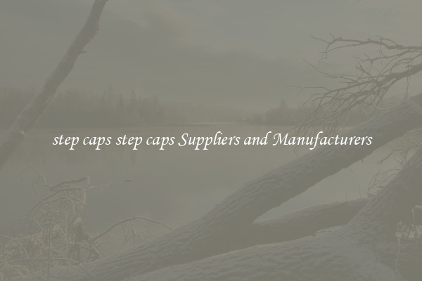 step caps step caps Suppliers and Manufacturers