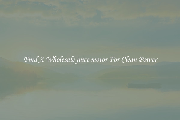 Find A Wholesale juice motor For Clean Power