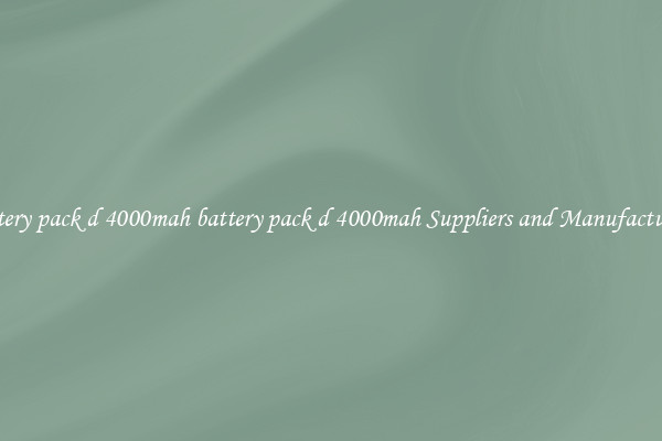 battery pack d 4000mah battery pack d 4000mah Suppliers and Manufacturers