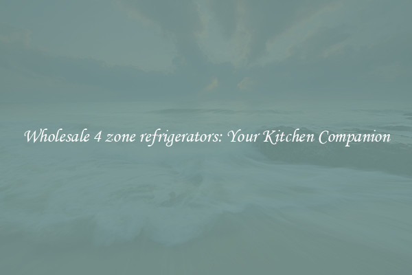 Wholesale 4 zone refrigerators: Your Kitchen Companion