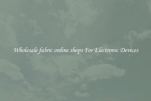Wholesale fabric online shops For Electronic Devices