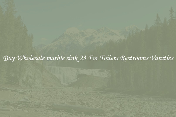 Buy Wholesale marble sink 23 For Toilets Restrooms Vanities