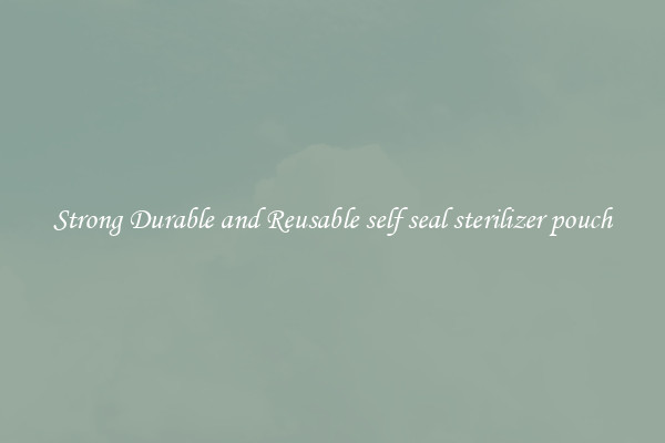 Strong Durable and Reusable self seal sterilizer pouch