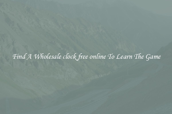 Find A Wholesale clock free online To Learn The Game