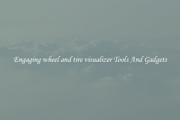 Engaging wheel and tire visualizer Tools And Gadgets