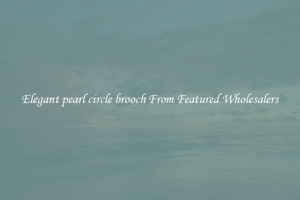 Elegant pearl circle brooch From Featured Wholesalers