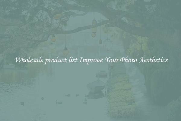 Wholesale product list Improve Your Photo Aesthetics