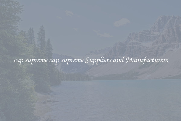 cap supreme cap supreme Suppliers and Manufacturers