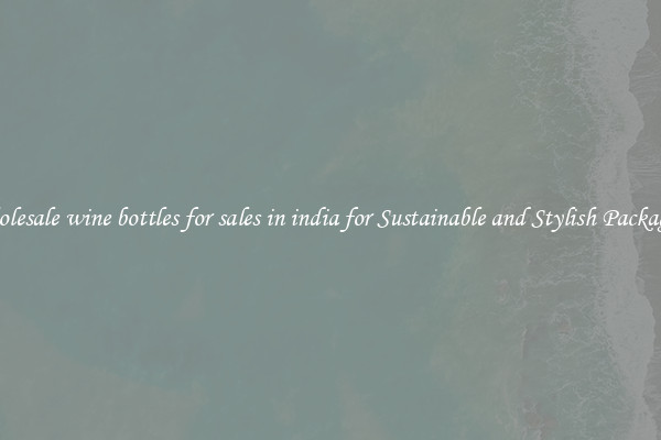 Wholesale wine bottles for sales in india for Sustainable and Stylish Packaging