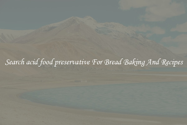 Search acid food preservative For Bread Baking And Recipes