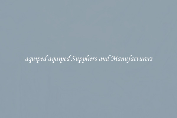 aquiped aquiped Suppliers and Manufacturers