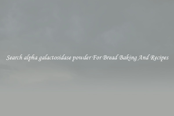 Search alpha galactosidase powder For Bread Baking And Recipes