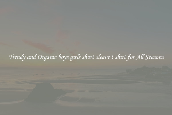 Trendy and Organic boys girls short sleeve t shirt for All Seasons
