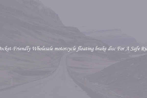 Pocket-Friendly Wholesale motorcycle floating brake disc For A Safe Ride