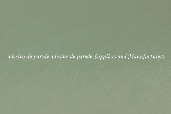 adesivo de parede adesivo de parede Suppliers and Manufacturers