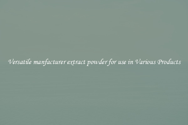 Versatile manfacturer extract powder for use in Various Products