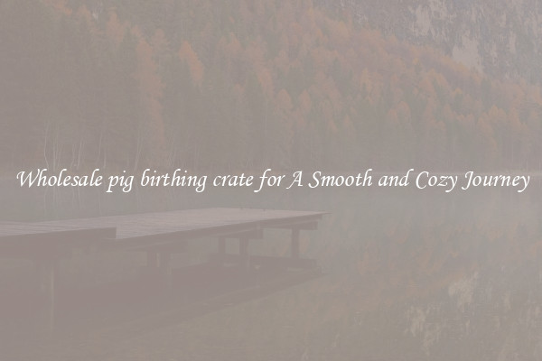 Wholesale pig birthing crate for A Smooth and Cozy Journey