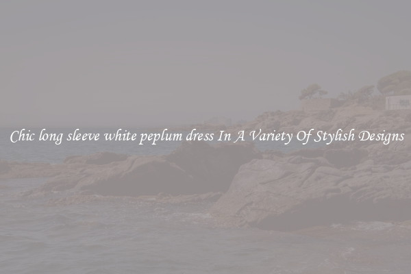 Chic long sleeve white peplum dress In A Variety Of Stylish Designs