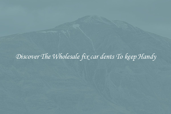 Discover The Wholesale fix car dents To keep Handy