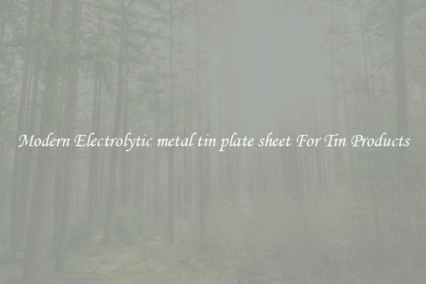 Modern Electrolytic metal tin plate sheet For Tin Products