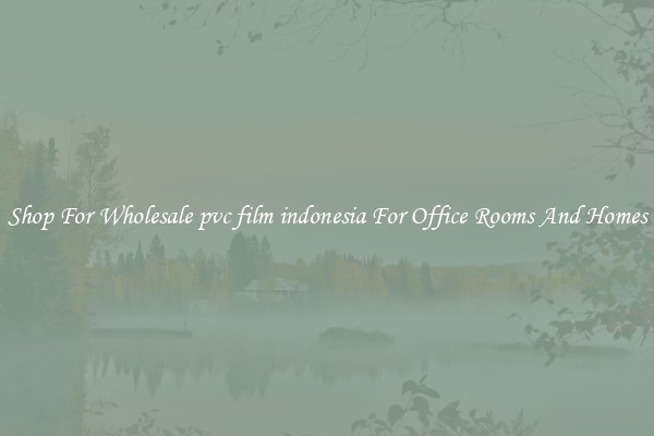 Shop For Wholesale pvc film indonesia For Office Rooms And Homes