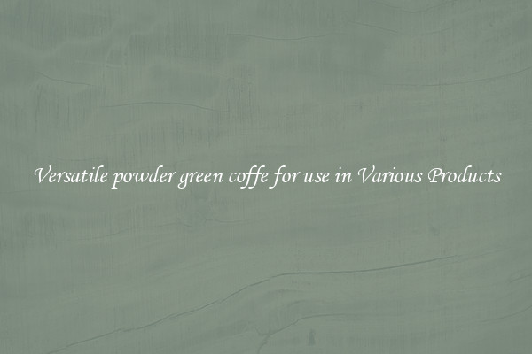 Versatile powder green coffe for use in Various Products