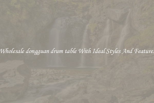 Wholesale dongguan drum table With Ideal Styles And Features