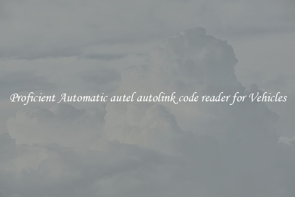 Proficient Automatic autel autolink code reader for Vehicles