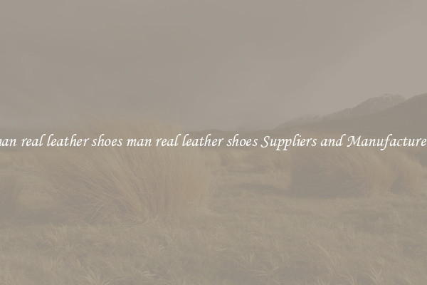 man real leather shoes man real leather shoes Suppliers and Manufacturers