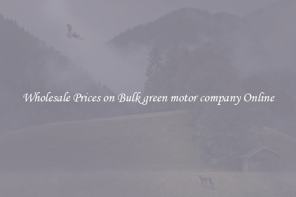 Wholesale Prices on Bulk green motor company Online