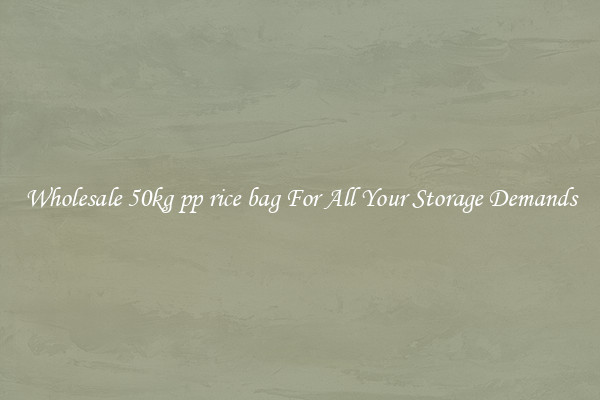 Wholesale 50kg pp rice bag For All Your Storage Demands