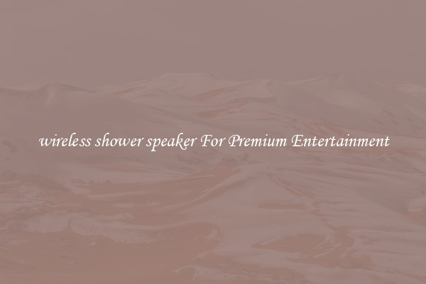 wireless shower speaker For Premium Entertainment