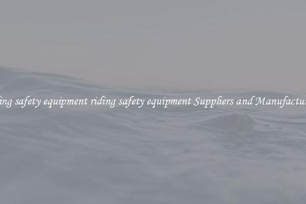 riding safety equipment riding safety equipment Suppliers and Manufacturers