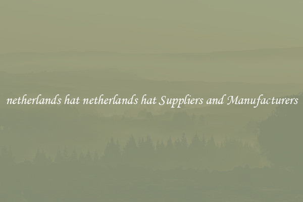 netherlands hat netherlands hat Suppliers and Manufacturers