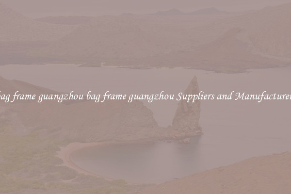 bag frame guangzhou bag frame guangzhou Suppliers and Manufacturers